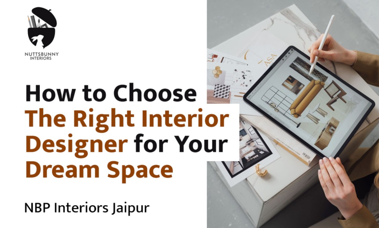 How to Choose the Right Interior Designer for Your Dream Space