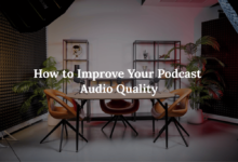 How to Improve Your Podcast Audio Quality: The Complete Guide