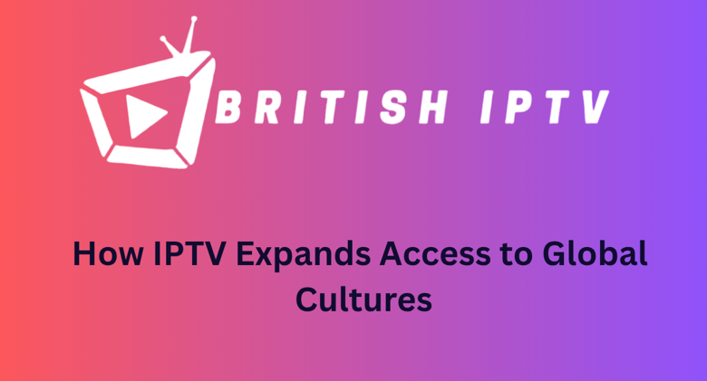 How IPTV Expands Access to Global Cultures